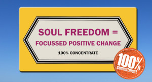 Soul Freedom = Focussed Positive Change 100% Concentrate