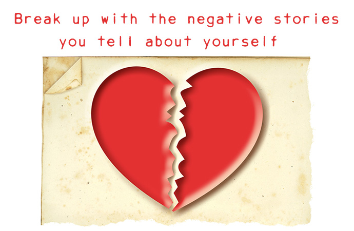 Break up with the negative stories you tell about yourself