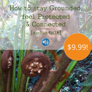 How to get Grounded, feel Protected & Connected audio talk