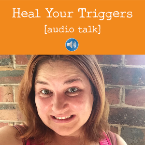 Heal Your Triggers audio talk by Amanda Roberts