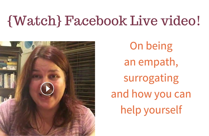 {Watch} Facebook Live video! Wherein I talk about being an empath, surrogating and how to help yourself
