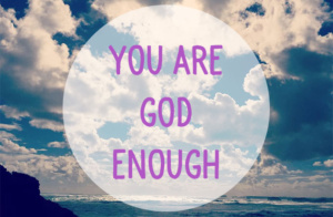 You are god enough & you are good enough