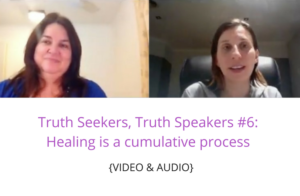Truth Seekers, Truth Speakers #6: Healing is a cumulative process - video and audio