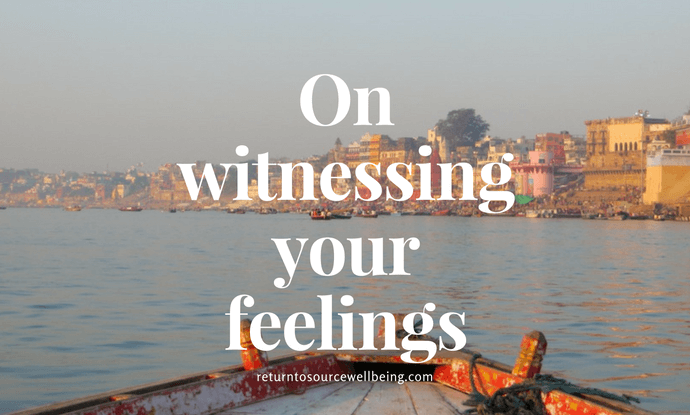 On witnessing your feelings