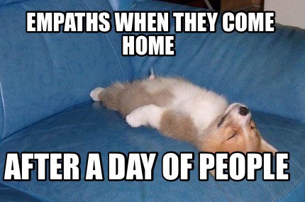 Empaths when they come home after a day of people